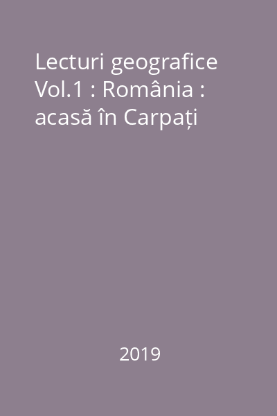 Lecturi geografice Vol.1 : România : acasă în Carpați