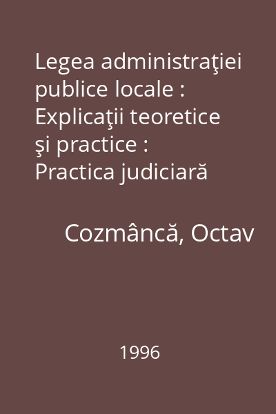 Legea administraţiei publice locale : Explicaţii teoretice şi practice : Practica judiciară de profil