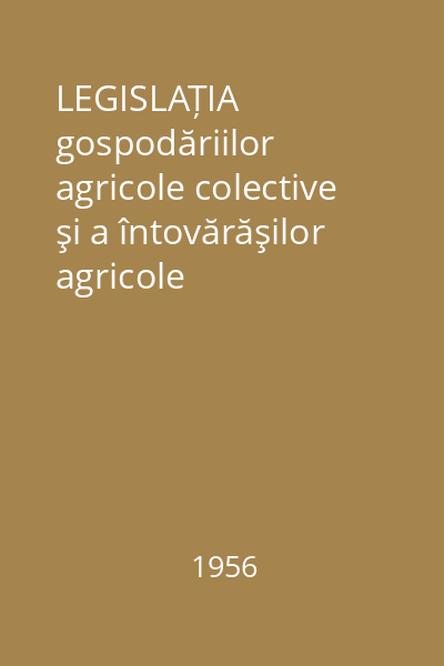 LEGISLAȚIA gospodăriilor agricole colective şi a întovărăşilor agricole