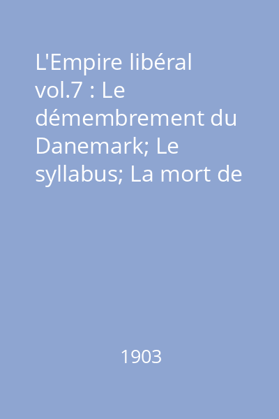 L'Empire libéral vol.7 : Le démembrement du Danemark; Le syllabus; La mort de Morny; L'entrevue de Biarritz