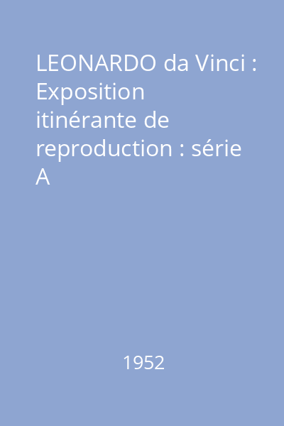 LEONARDO da Vinci : Exposition itinérante de reproduction : série A