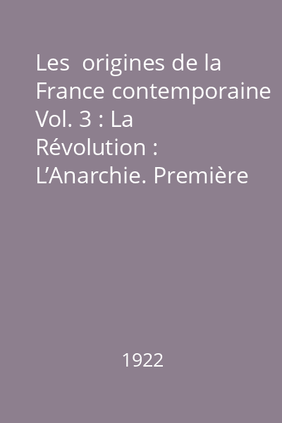 Les  origines de la France contemporaine Vol. 3 : La Révolution : L’Anarchie. Première partie