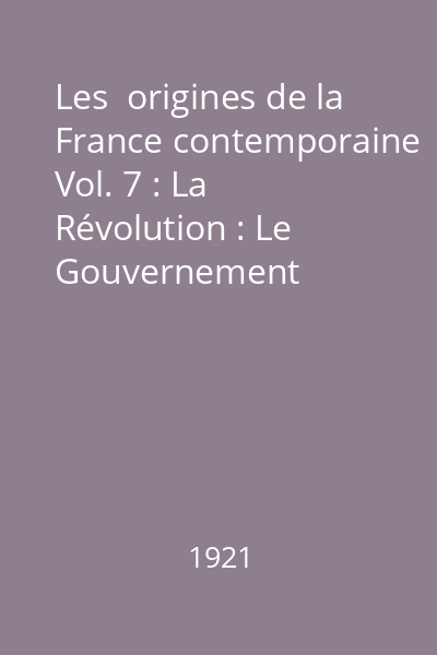 Les  origines de la France contemporaine Vol. 7 : La Révolution : Le Gouvernement révolutionnaire. Première partie