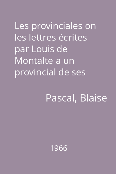 Les provinciales on les lettres écrites par Louis de Montalte a un provincial de ses amis et aux R.R.P.P. Jésuites