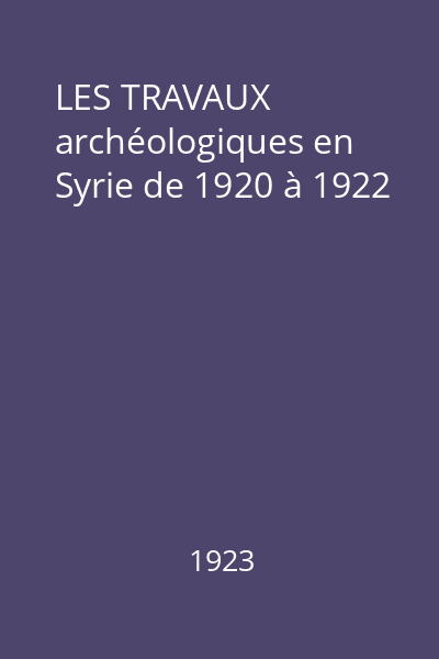 LES TRAVAUX archéologiques en Syrie de 1920 à 1922