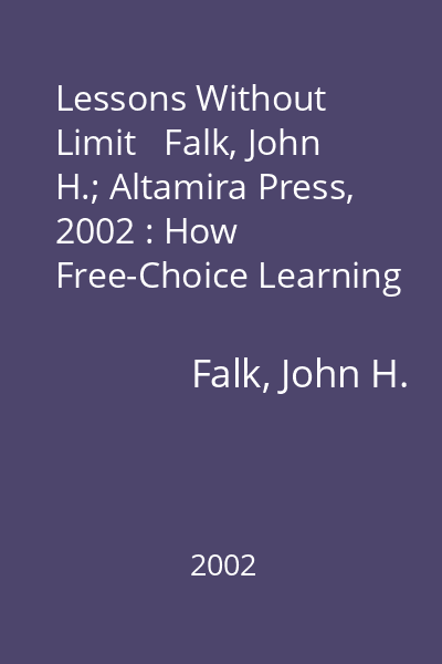 Lessons Without Limit   Falk, John H.; Altamira Press, 2002 : How Free-Choice Learning is Transforming Education