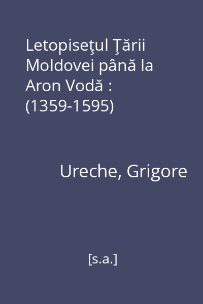 Letopiseţul Ţării Moldovei până la Aron Vodă : (1359-1595)