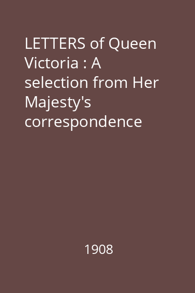 LETTERS of Queen Victoria : A selection from Her Majesty's correspondence between the years 1837 and 1861