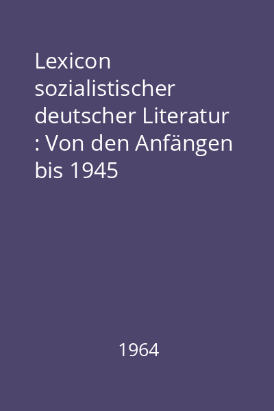 Lexicon sozialistischer deutscher Literatur : Von den Anfängen bis 1945