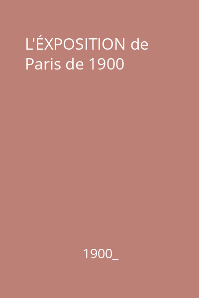 L'ÉXPOSITION de Paris de 1900