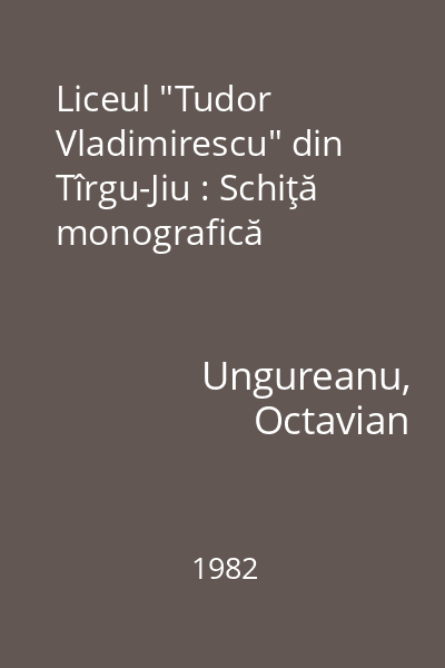 Liceul "Tudor Vladimirescu" din Tîrgu-Jiu : Schiţă monografică