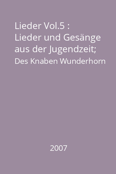 Lieder Vol.5 : Lieder und Gesänge aus der Jugendzeit; Des Knaben Wunderhorn