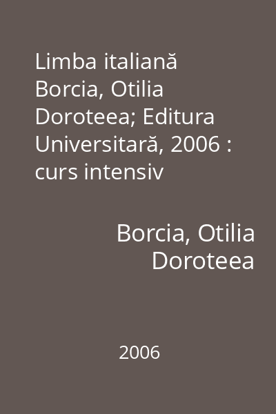 Limba italiană   Borcia, Otilia Doroteea; Editura Universitară, 2006 : curs intensiv