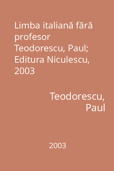 Limba italiană fără profesor   Teodorescu, Paul; Editura Niculescu, 2003