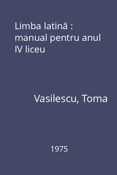 Limba latină : manual pentru anul IV liceu