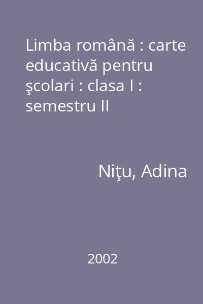 Limba română : carte educativă pentru şcolari : clasa I : semestru II