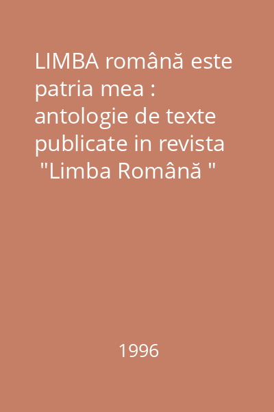LIMBA română este patria mea : antologie de texte publicate in revista  "Limba Română " (Chişinău), 1991-1996