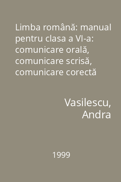 Limba română: manual pentru clasa a VI-a: comunicare orală, comunicare scrisă, comunicare corectă