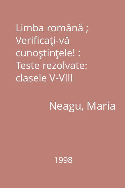 Limba română ; Verificaţi-vă cunoştinţele! : Teste rezolvate: clasele V-VIII avansat