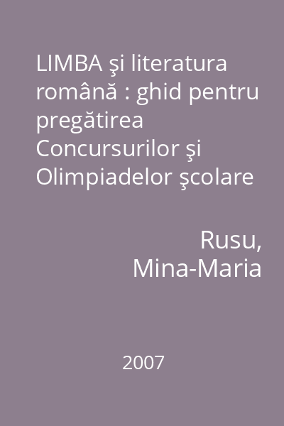 LIMBA şi literatura română : ghid pentru pregătirea Concursurilor şi Olimpiadelor şcolare : Gimnaziu 2007 : subiecte, teme de lucru