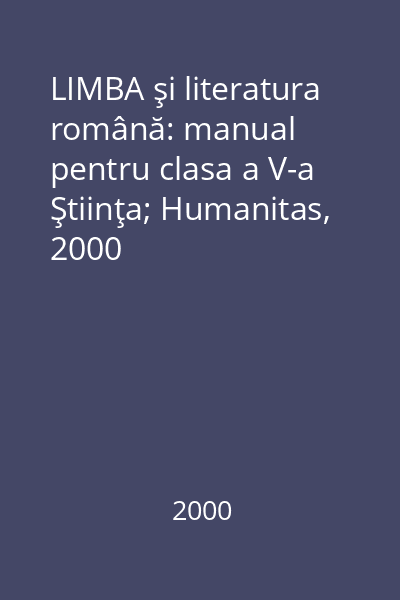 LIMBA şi literatura română: manual pentru clasa a V-a Ştiinţa; Humanitas, 2000