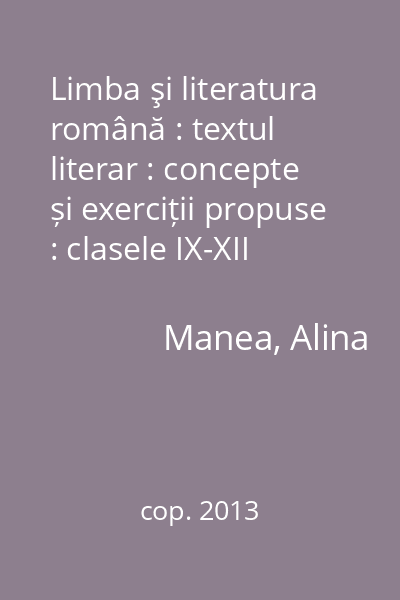 Limba şi literatura română : textul literar : concepte și exerciții propuse : clasele IX-XII