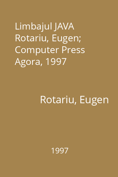 Limbajul JAVA   Rotariu, Eugen; Computer Press Agora, 1997