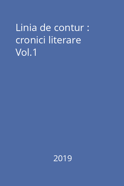 Linia de contur : cronici literare Vol.1
