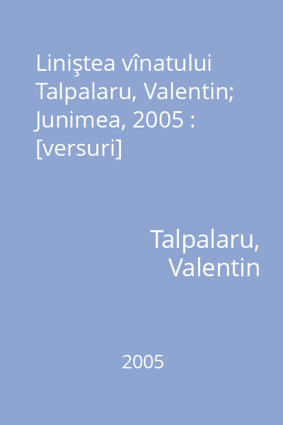 Liniştea vînatului   Talpalaru, Valentin; Junimea, 2005 : [versuri]