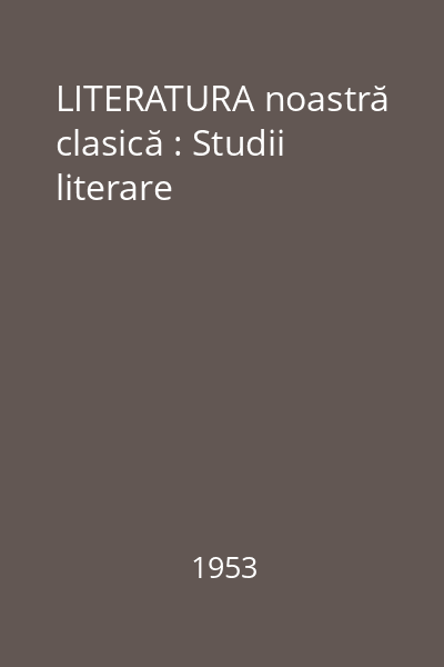LITERATURA noastră clasică : Studii literare