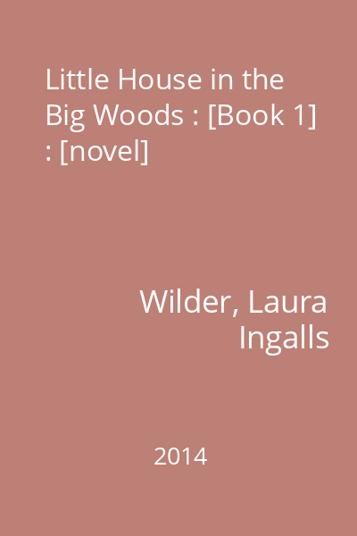 Little House in the Big Woods : [Book 1] : [novel]