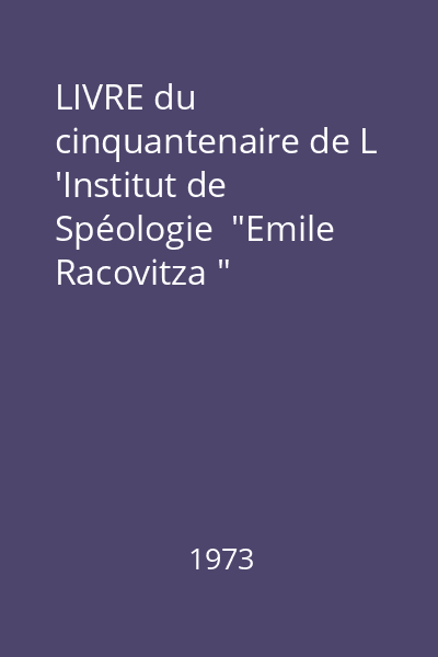 LIVRE du cinquantenaire de L 'Institut de Spéologie  "Emile Racovitza "