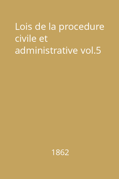 Lois de la procedure civile et administrative vol.5