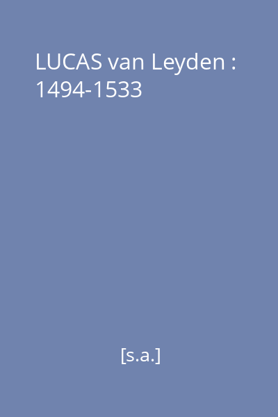 LUCAS van Leyden : 1494-1533