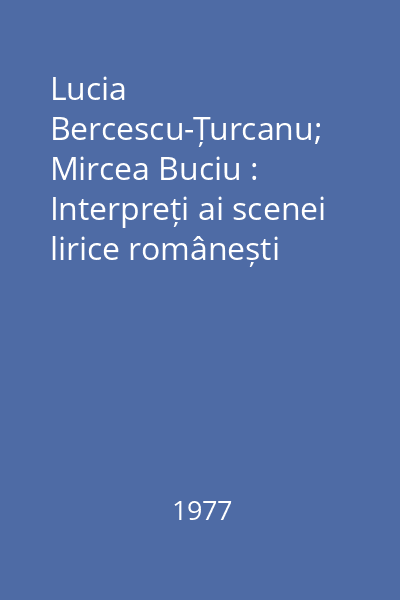 Lucia Bercescu-Țurcanu; Mircea Buciu : Interpreți ai scenei lirice românești