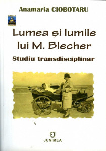 Lumea și lumile lui M. Blecher : studiu transdisciplinar