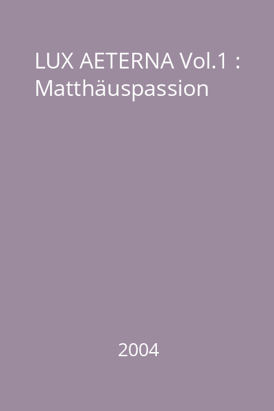 LUX AETERNA Vol.1 : Matthäuspassion