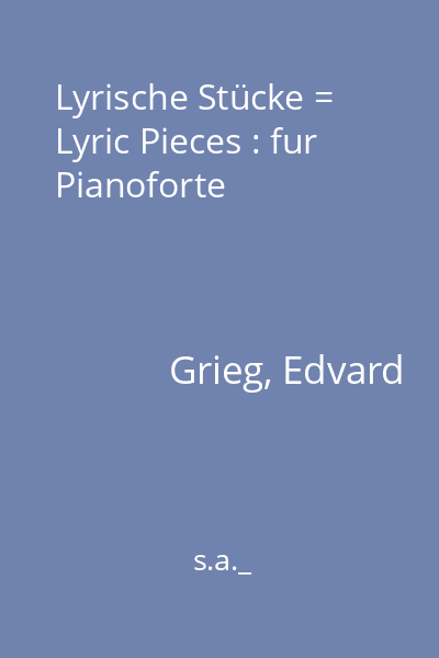 Lyrische Stücke = Lyric Pieces : fur Pianoforte