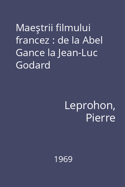 Maeştrii filmului francez : de la Abel Gance la Jean-Luc Godard