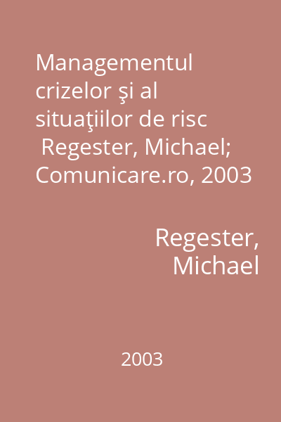 Managementul crizelor şi al situaţiilor de risc   Regester, Michael; Comunicare.ro, 2003