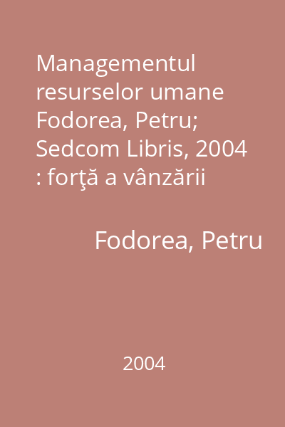 Managementul resurselor umane   Fodorea, Petru; Sedcom Libris, 2004 : forţă a vânzării