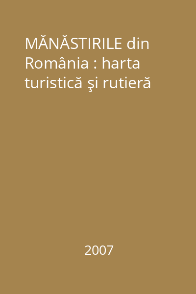 MĂNĂSTIRILE din România : harta turistică şi rutieră