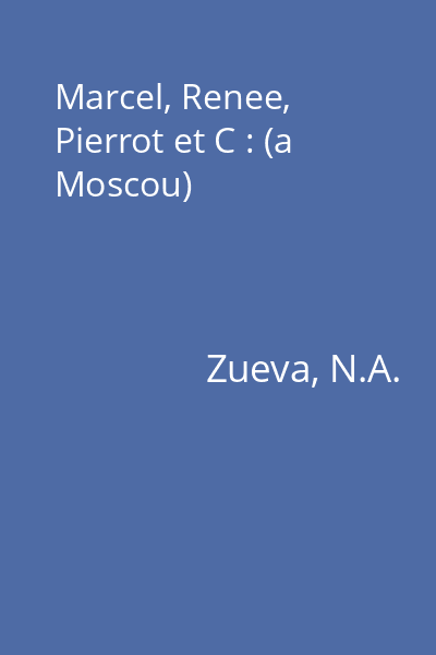 Marcel, Renee, Pierrot et C : (a Moscou)