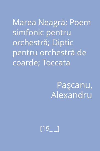 Marea Neagră; Poem simfonic pentru orchestră; Diptic pentru orchestră de coarde; Toccata pentru orchestră