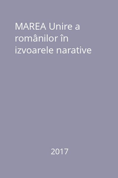 MAREA Unire a românilor în izvoarele narative