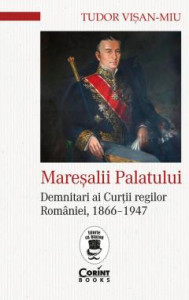 Mareșalii Palatului : Demnitari ai Curții regilor României : 1866-1947