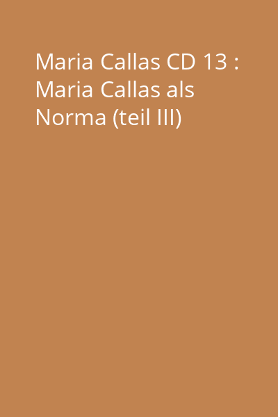 Maria Callas CD 13 : Maria Callas als Norma (teil III)