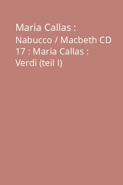 Maria Callas : Nabucco / Macbeth CD 17 : Maria Callas : Verdi (teil I)