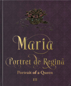 MARIA - Portret de Regină = MARIE - Portrait of a Queen : [album]