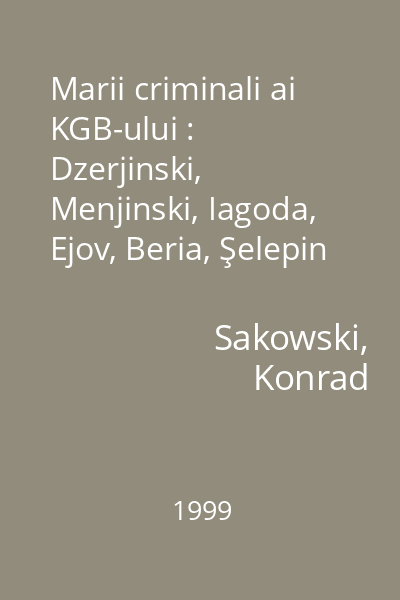 Marii criminali ai KGB-ului : Dzerjinski, Menjinski, Iagoda, Ejov, Beria, Şelepin